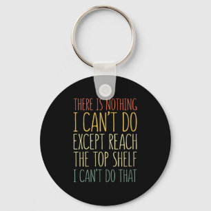 There Is Nothing I Can't Do Except Reach The Top S Key Ring