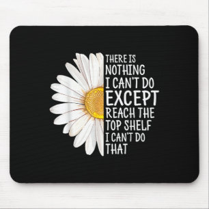 There Is Nothing I Can't Do Except Reach The Top S Mouse Mat