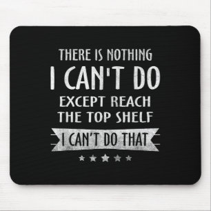 There Is Nothing I Can't Do Except Reach The Top S Mouse Mat