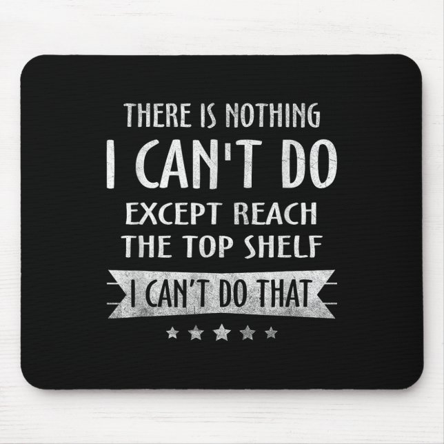 There Is Nothing I Can't Do Except Reach The Top S Mouse Mat (Front)