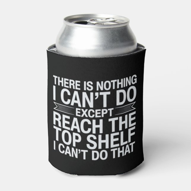 There is Nothing I Can't Do Funny Sarcastic Snarky Can Cooler (Can Front)