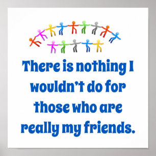 There Is Nothing I Wouldn't Do - Friendship Quote  Poster