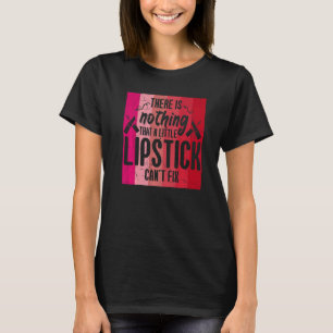 There Is Nothing That Lipstick Cant Fix Makeup T-Shirt