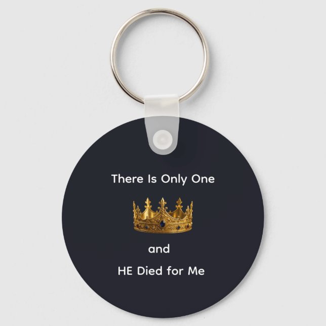 There Is Only One King and HE Died for Me Key Ring (Front)