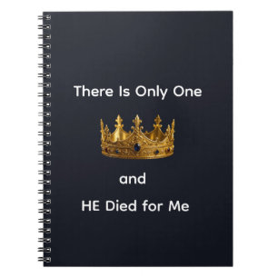There Is Only One King and HE Died for Me Notebook