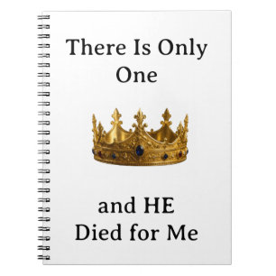 There Is Only One King and He Died for Me Notebook