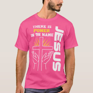 There Is Power In The Name Jesus T-Shirt