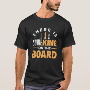 There Is Some King On The Board Chess Checkmate Ga T-Shirt