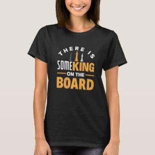 There Is Some King On The Board Chess Checkmate Ga T-Shirt
