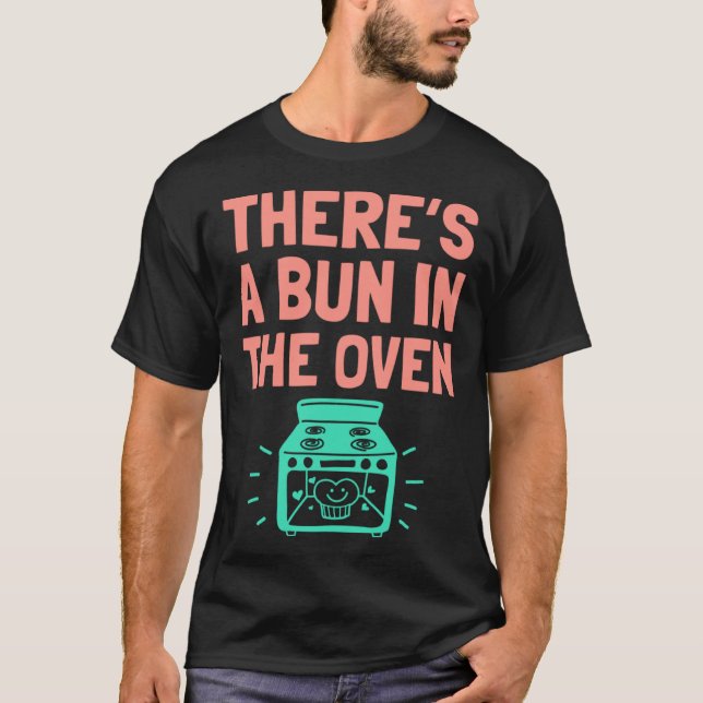 There s A Bun in The Oven  Pregnancy Announcement T-Shirt (Front)