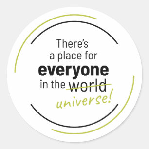 There’s a Place For Everyone In the Universe Classic Round Sticker