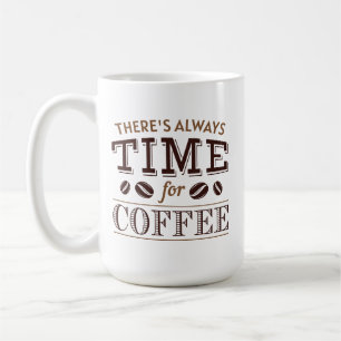 There’s Always Time For Coffee Mug