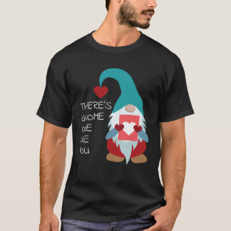 There s Gnome One Like You Cute Valentine  Sarcast T-Shirt
