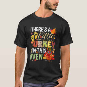 There s Little Turkey in This Oven Thanksgiving Pr T-Shirt