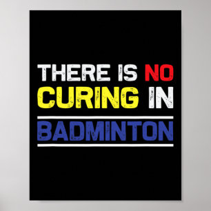 There´s No Curing In Badminton Poster