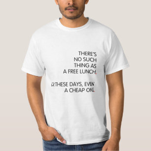 There’s no such thing as a free lunch... T-Shirt