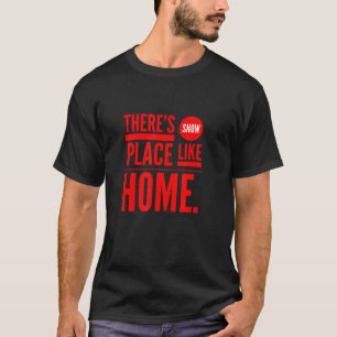 There S Snow Place Like Home T-Shirt