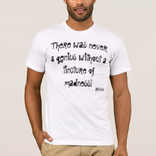 There was never a genius without a tincture of ... T-Shirt