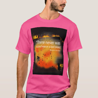 There was Never a Good War or Bad Peace BF 70 X T-Shirt