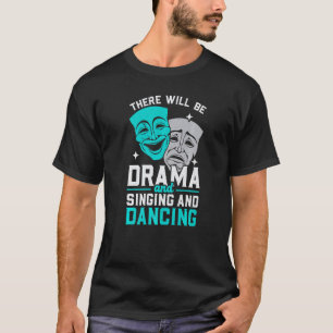 There Will Be Drama And Singing And Dancing Musica T-Shirt