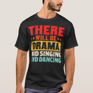 There Will Be Drama And Singing And Dancing T-Shirt