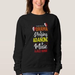 There Will Be Drama And Singing And Jazz Hands The Sweatshirt