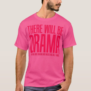 There Will Be Drama, Singing, Dancing Funny Theate T-Shirt