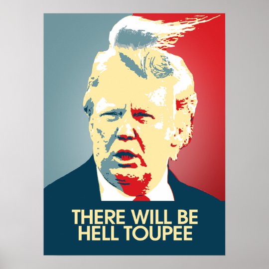 There Will Be Hell Toupee Anti Trump Propaganda Poster Zazzle Co Uk