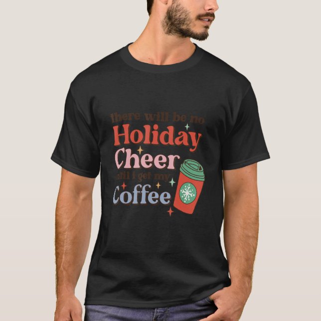 There Will Be No Holiday Cheer Until I Get My Coff T-Shirt (Front)