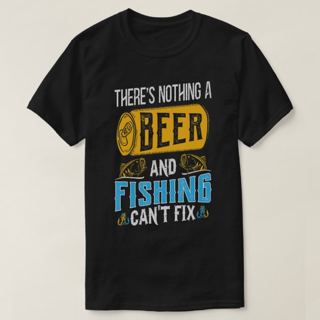 Thereâ€™s Nothing A Beer And Fishing Canâ€™t Fix T T-Shirt (Design Front)