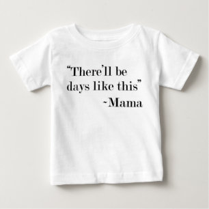 "There'll Be Days Like This" T-Shirt