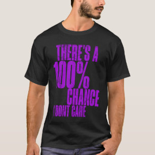 There's A 100 Chance I Dont Care Sarcastic Teen K T-Shirt