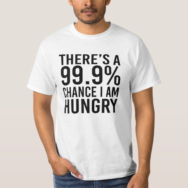 There's A 99.9% Chance I Am Hungry T-Shirt (Front)