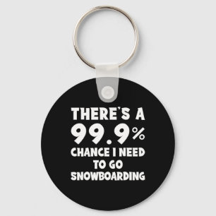 There's A 99.9% Chance I Need To Go Snowboarding Key Ring