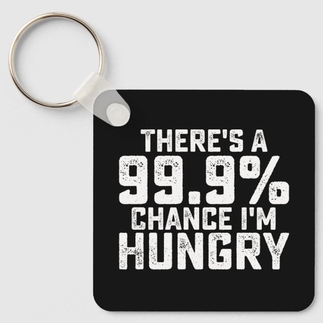There's A 99.9% Chance I'm Hungry Key Ring (Front)