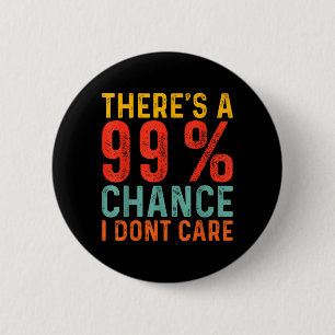 Theres A 99 Chance I Dont Care Funny Humour Quote 6 Cm Round Badge