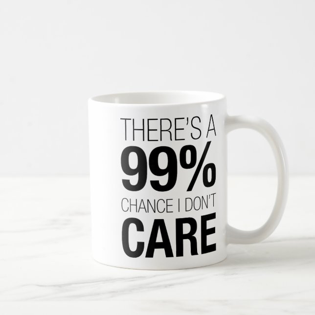 There's A 99% Chance I Don't Care Shirt Keep Think Coffee Mug (Right)