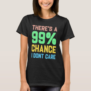 There's A 99 Chance I Don't Care T-Shirt
