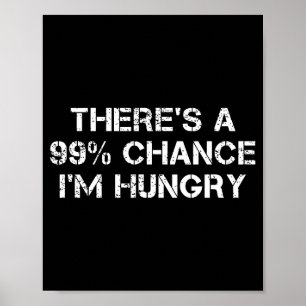 Theres A 99% Chance Im Hungry Funny Holiday Food J Poster