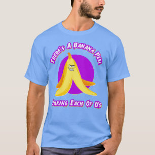 Theres A Banana Peel Stalking Each Of Us T-Shirt