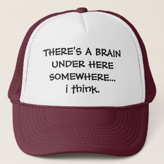 THERE'S A BRAIN UNDER HERE SOMEWHERE...i think. Trucker Hat