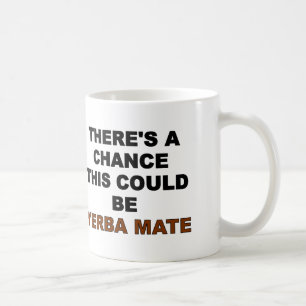There's A Chance This Could Be  Yerba Mate Coffee Mug