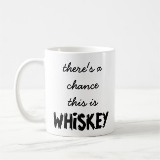 There's A Chance This Is Whiskey Mug