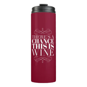 There's a Chance This Is Wine Thermal Tumbler