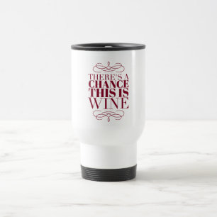 There's a Chance This Is Wine Travel Mug