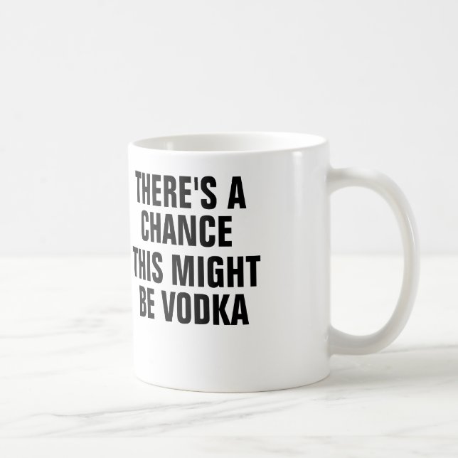There's a chance this might be vodka. coffee mug (Right)
