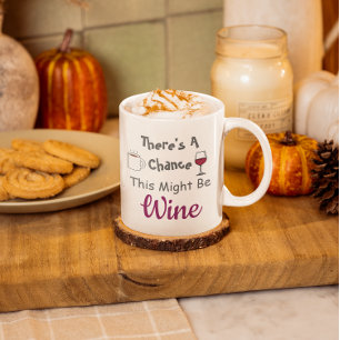 There's A Chance This Might Be Wine Coffee Mug