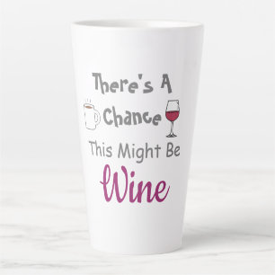 There's A Chance This Might Be Wine Latte Mug