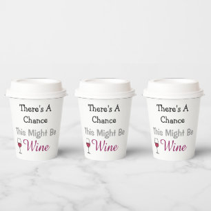 There's a Chance This Might Be Wine Paper Cups