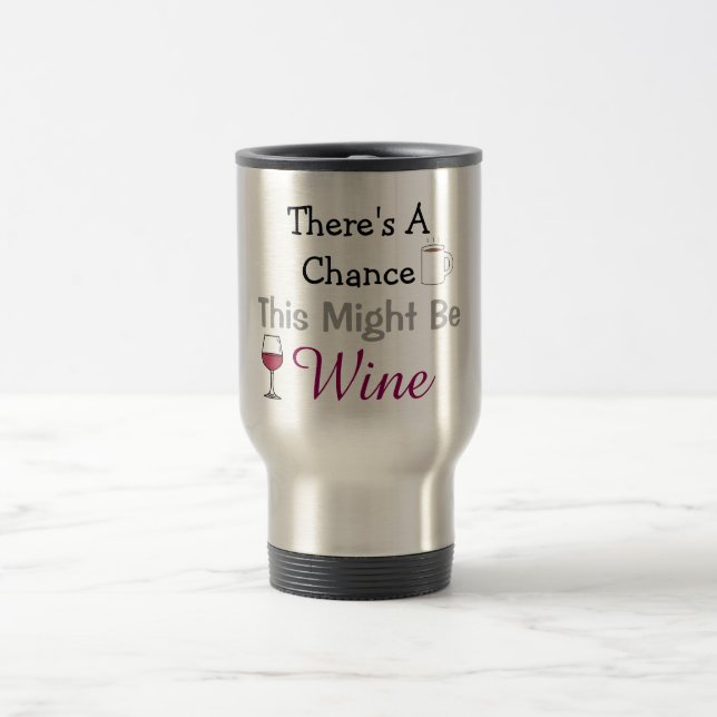 There's a Chance This Might Be Wine Travel Mug (Center)